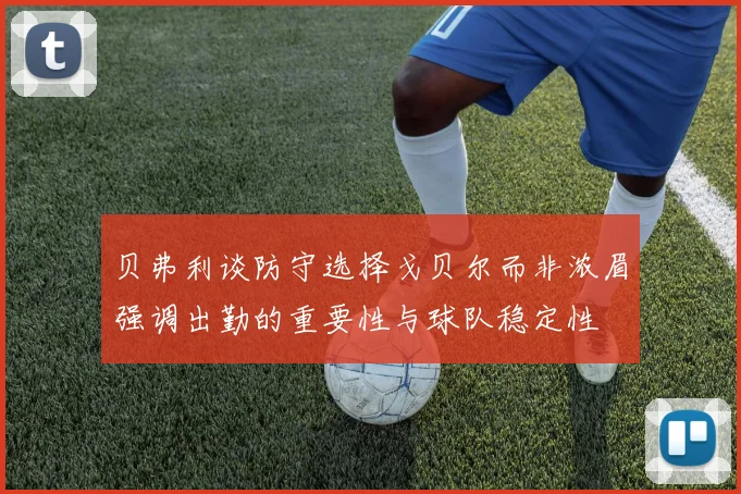 贝弗利谈防守选择戈贝尔而非浓眉强调出勤的重要性与球队稳定性